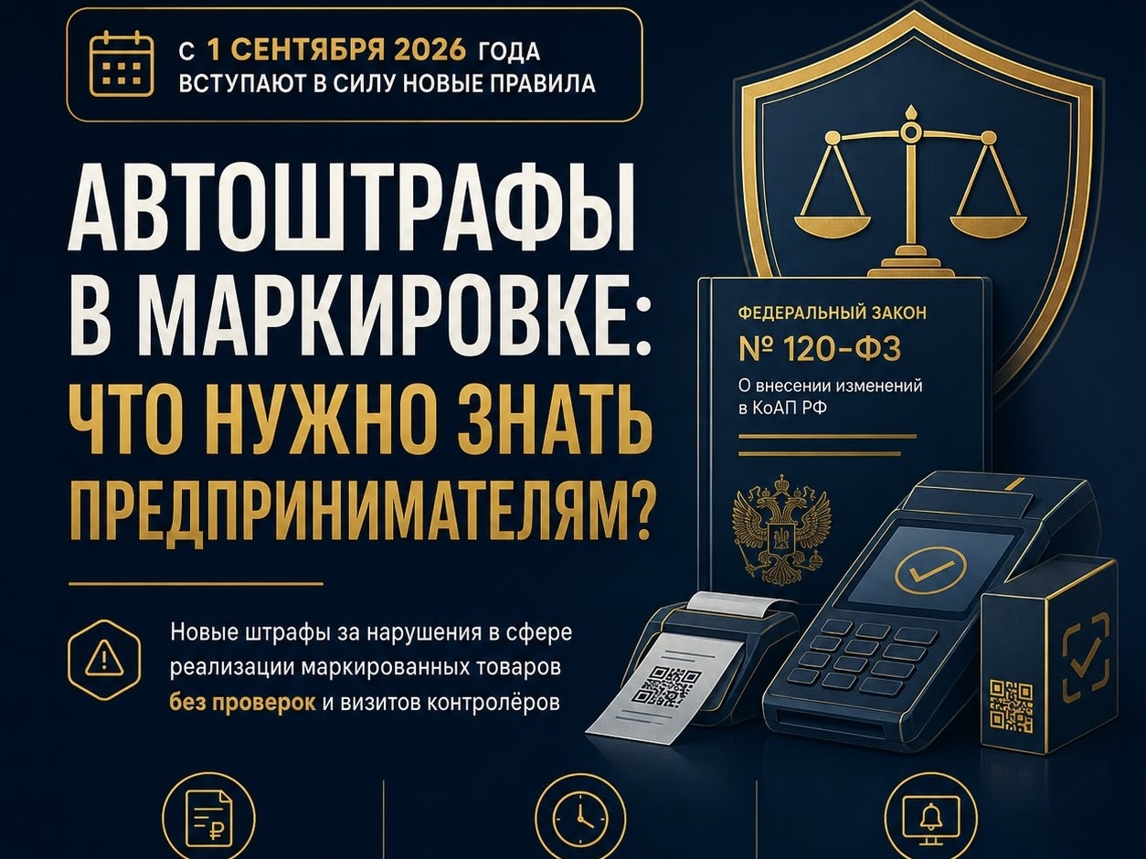 ВНИМАНИЕ! Автоматические штрафы в сфере оборота маркированных товаров начнут действовать с 1 сентября 2026 года.